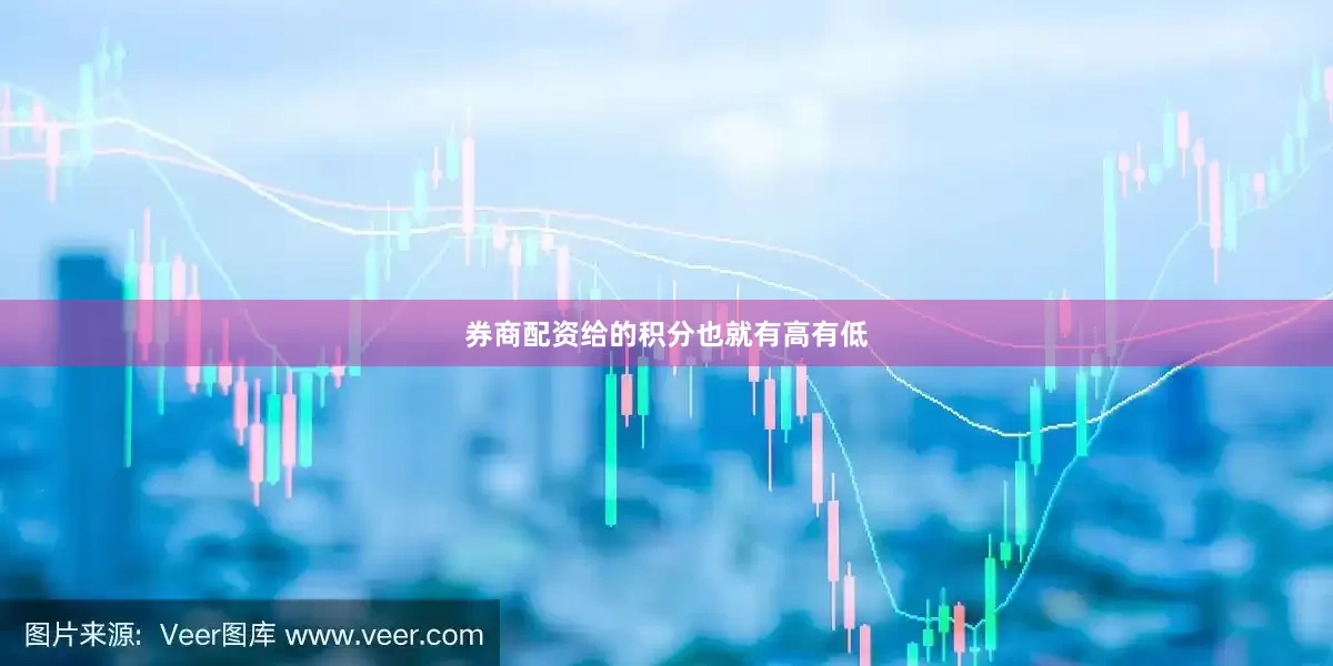 券商配资给的积分也就有高有低