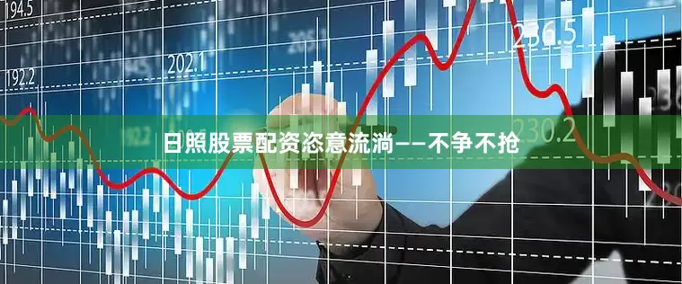 日照股票配资恣意流淌——不争不抢