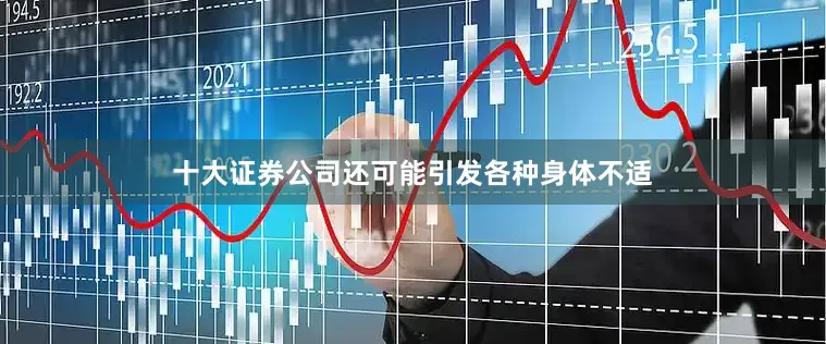十大证券公司还可能引发各种身体不适