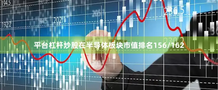 平台杠杆炒股在半导体板块市值排名156/162