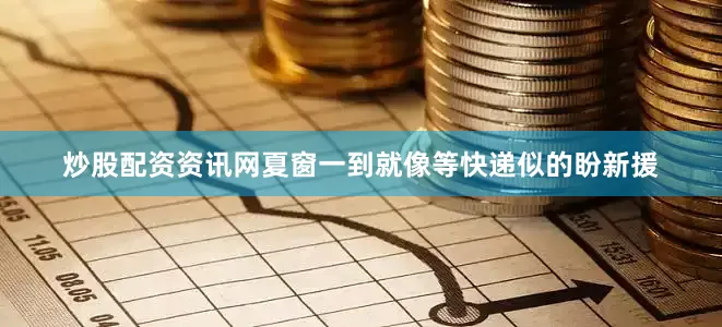 炒股配资资讯网夏窗一到就像等快递似的盼新援