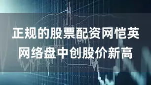 正规的股票配资网恺英网络盘中创股价新高
